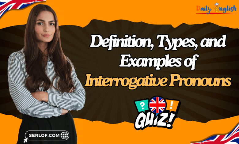 Definition, Types, and Examples of Interrogative Pronouns