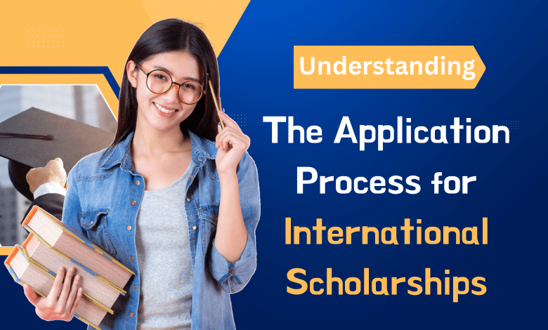 Understanding the Application Process for International Scholarships